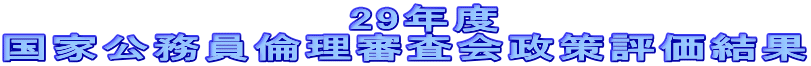 　　　　　　　　　　29年度 国家公務員倫理審査会政策評価結果